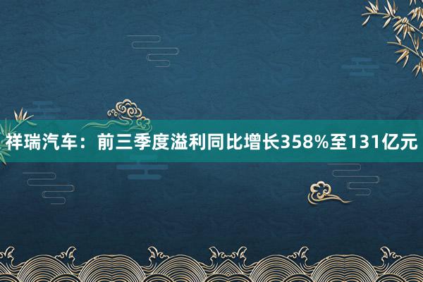 祥瑞汽车：前三季度溢利同比增长358%至131亿元