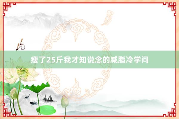 瘦了25斤我才知说念的减脂冷学问