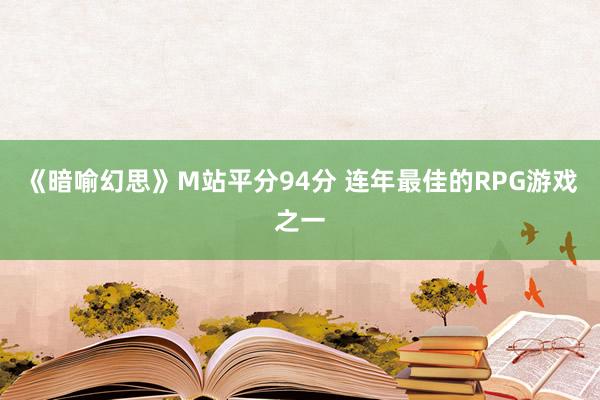 《暗喻幻思》M站平分94分 连年最佳的RPG游戏之一